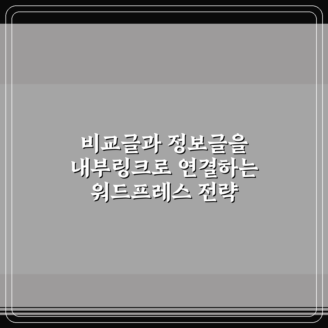 비교글과 정보글을 내부링크로 연결하는 워드프레스 전략 5포인트 핵심가이드