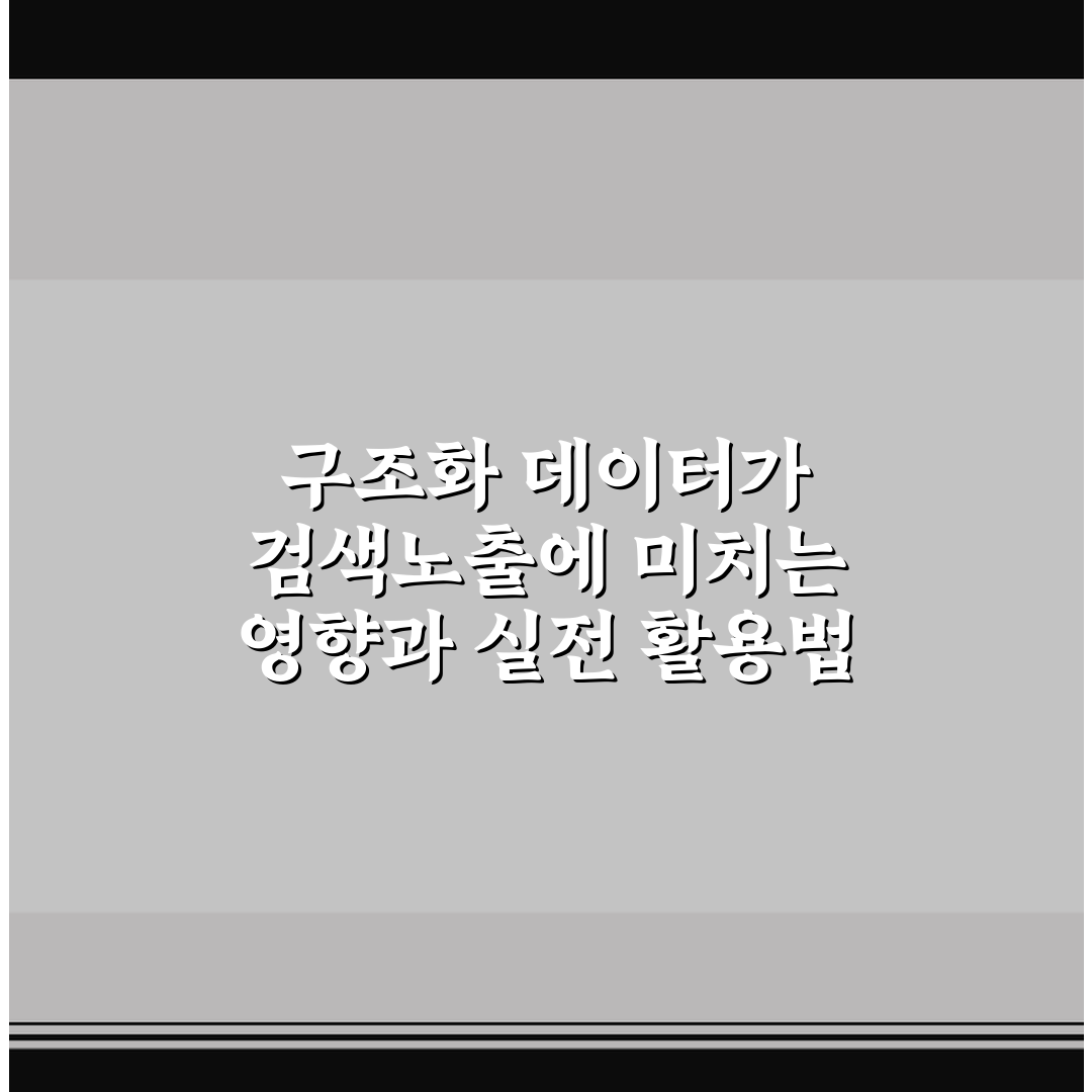 구조화 데이터가 검색노출에 미치는 영향과 실전 활용법 5가지 핵심가이드