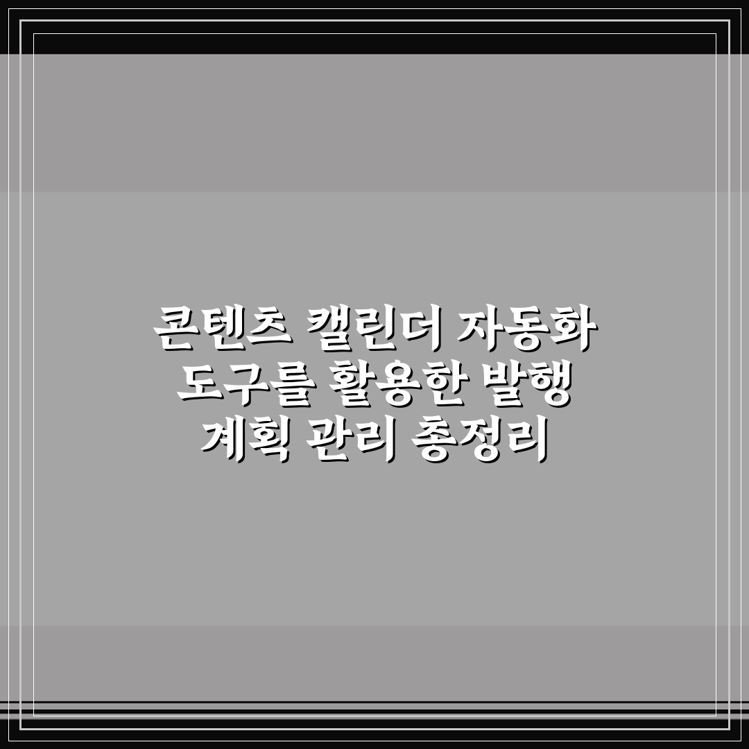 콘텐츠 캘린더 자동화 도구를 활용한 발행 계획 관리 총정리 5포인트