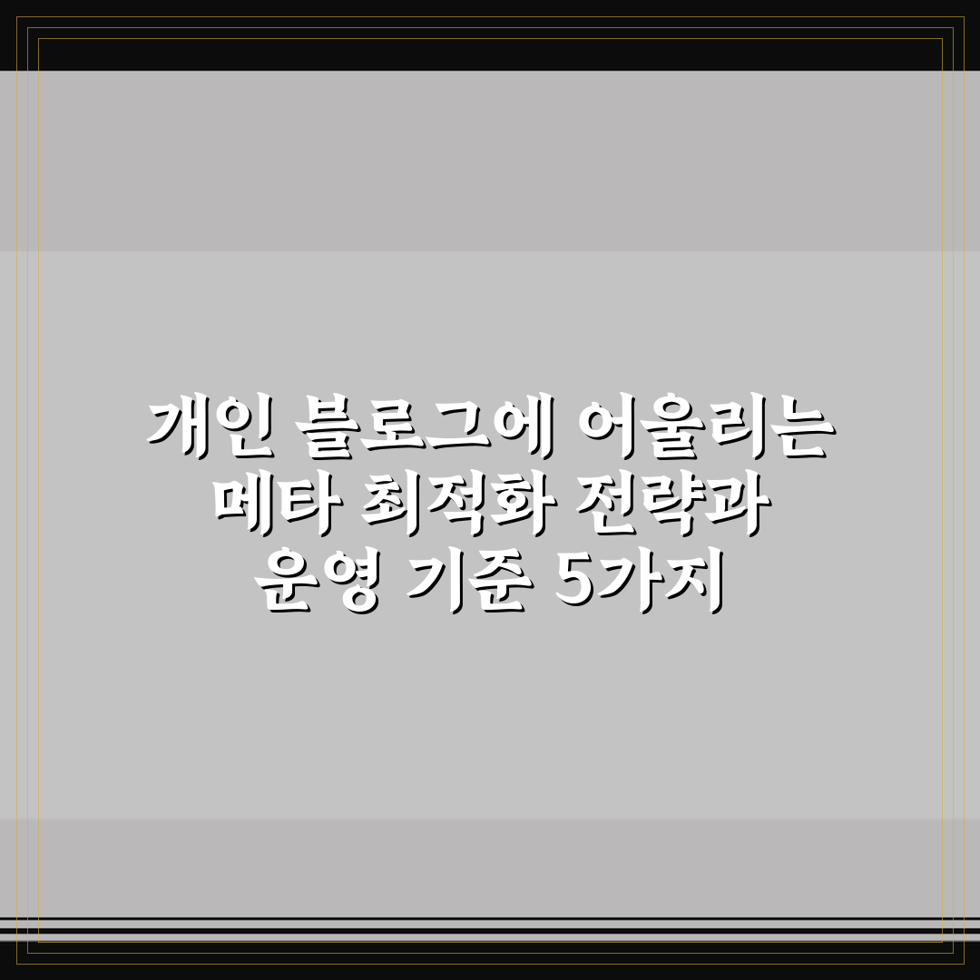 개인 블로그에 어울리는 메타 최적화 전략과 운영 기준 5가지 핵심가이드