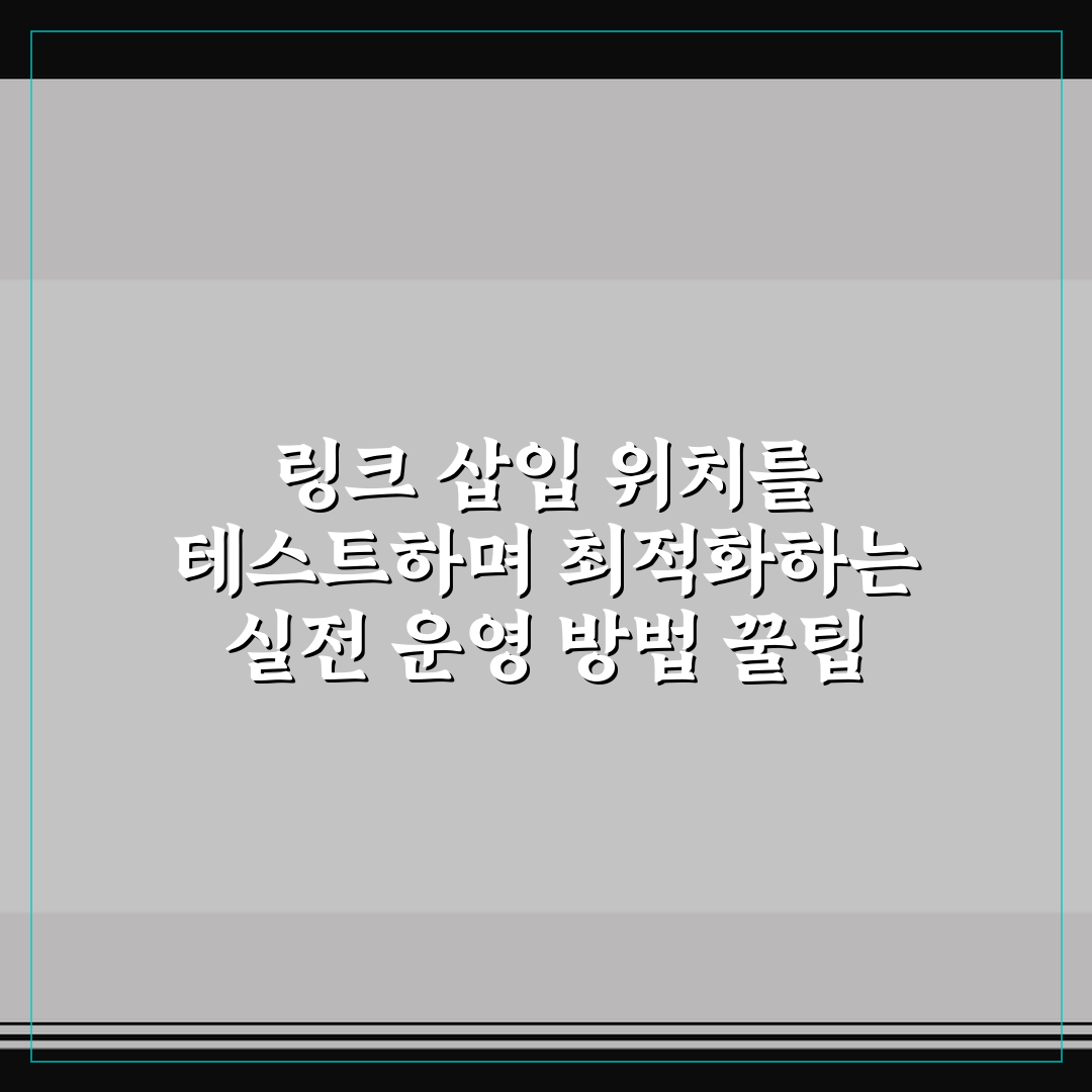 링크 삽입 위치를 테스트하며 최적화하는 실전 운영 방법 꿀팁 공유