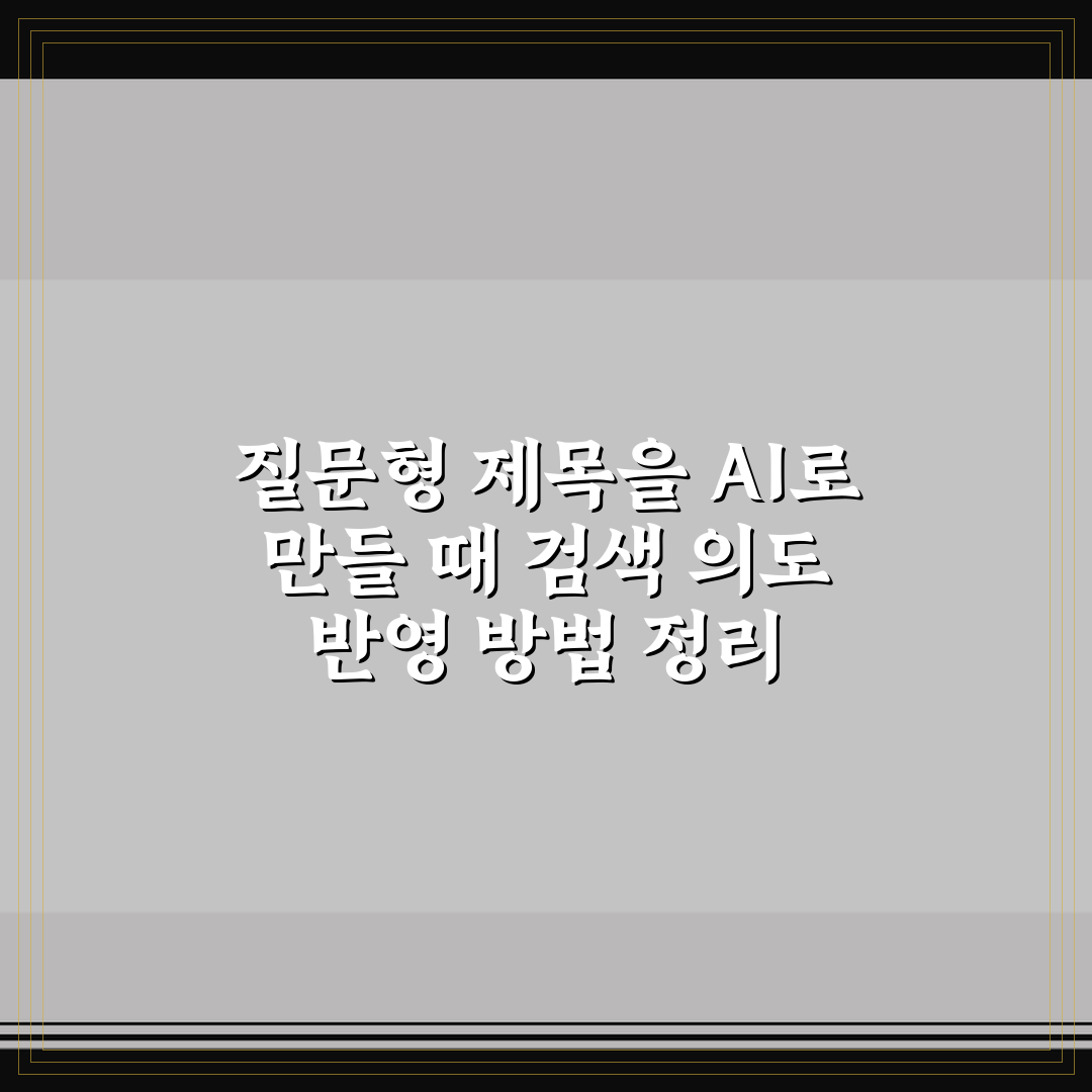 질문형 제목을 AI로 만들 때 검색 의도 반영 방법 정리