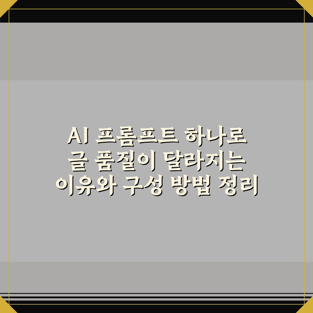 AI 프롬프트 하나로 글 품질이 달라지는 이유와 구성 방법 정리 꿀팁
