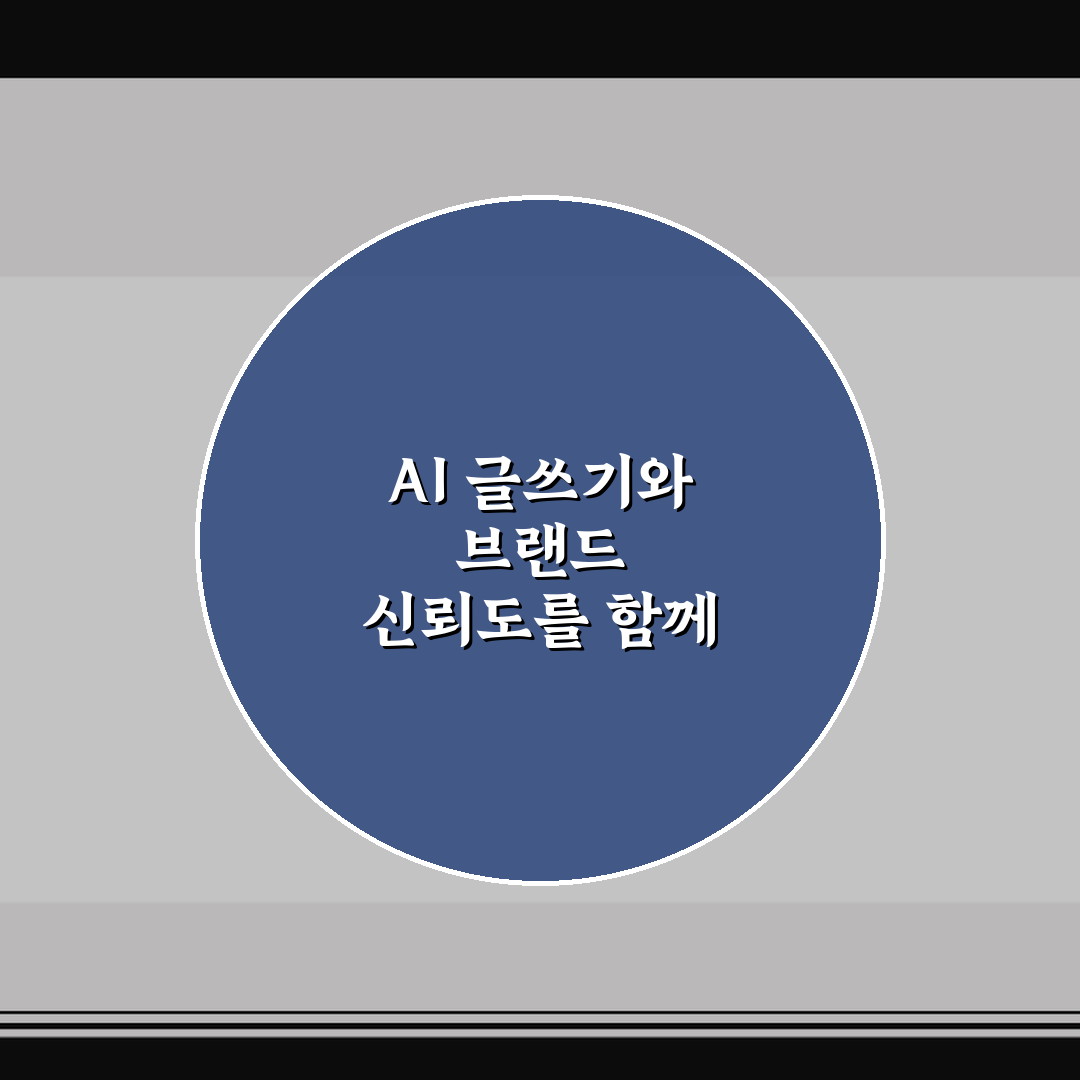 AI 글쓰기와 브랜드 신뢰도를 함께 잡는 블로그 운영 꿀팁