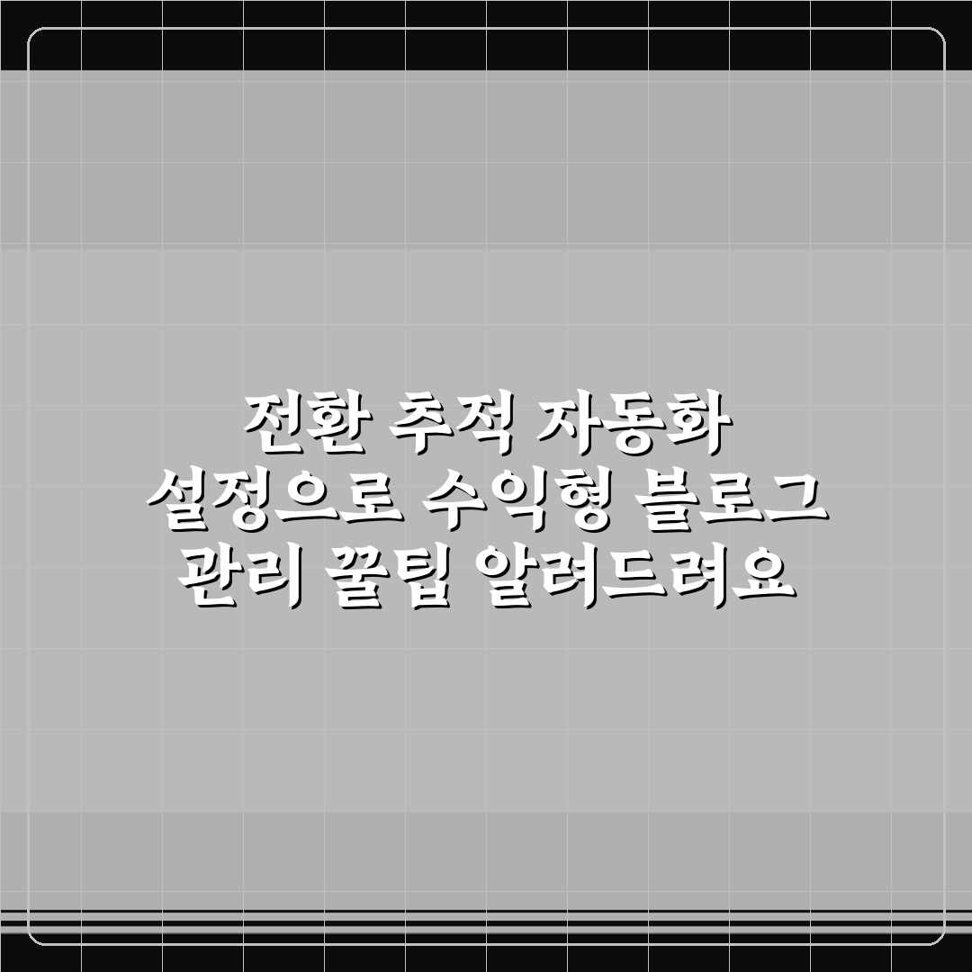 전환 추적 자동화 설정으로 수익형 블로그 관리 꿀팁 알려드려요