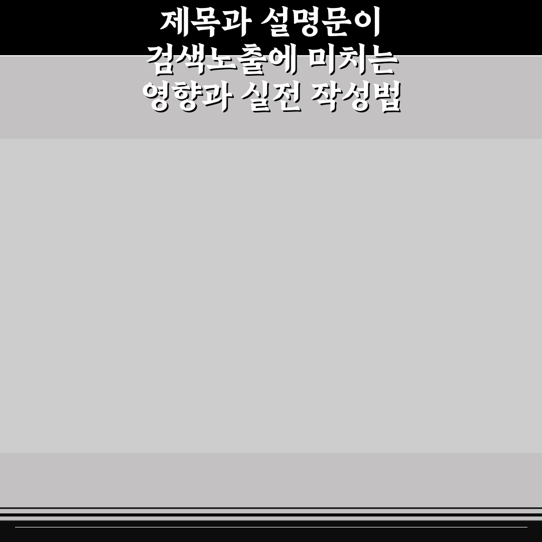 제목과 설명문이 검색노출에 미치는 영향과 실전 작성법 꿀팁