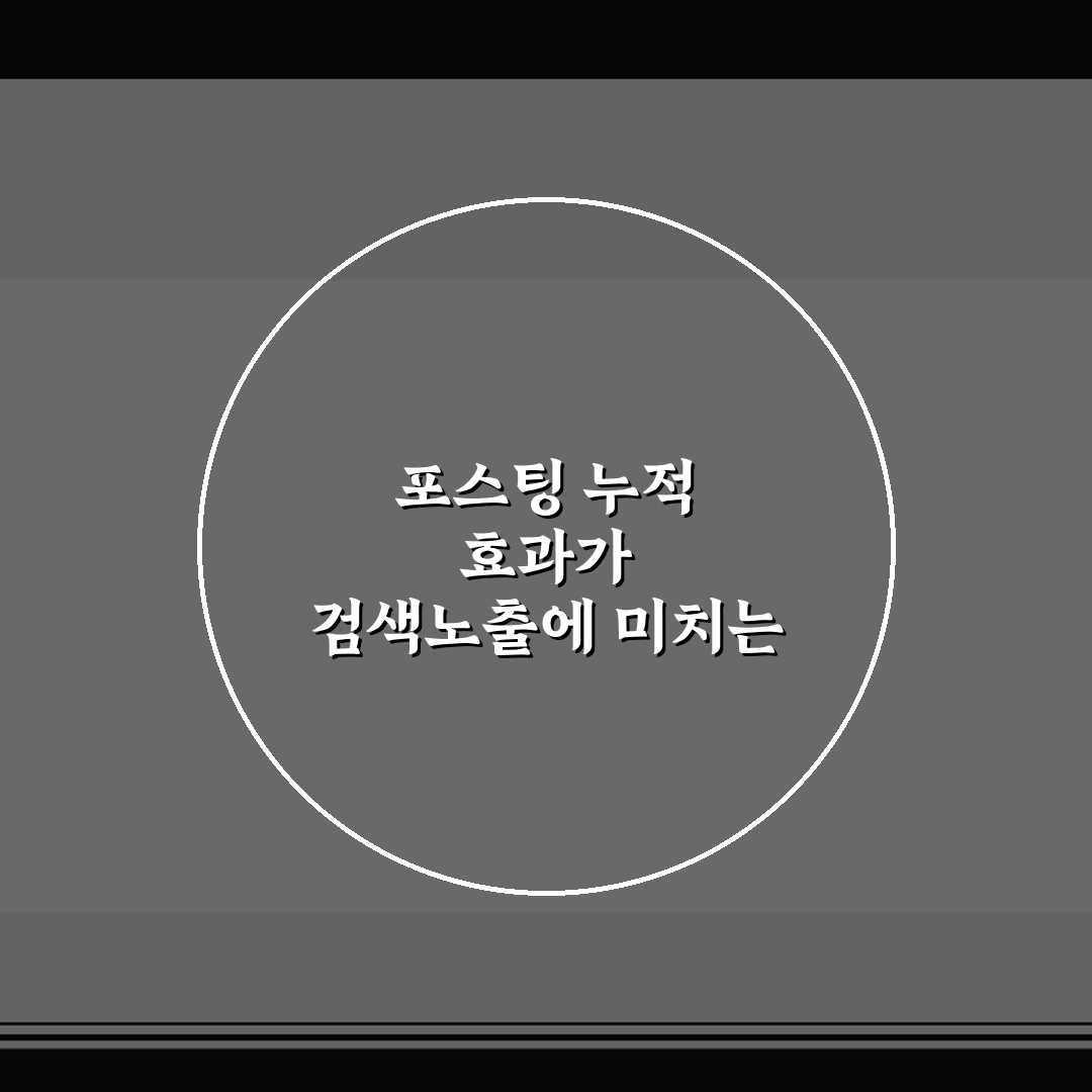 포스팅 누적 효과가 검색노출에 미치는 영향과 운영 포인트 정리