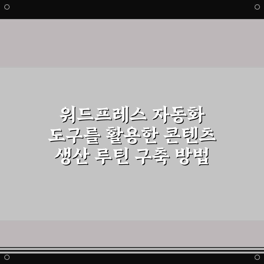 워드프레스 자동화 도구를 활용한 콘텐츠 생산 루틴 구축 방법 정리