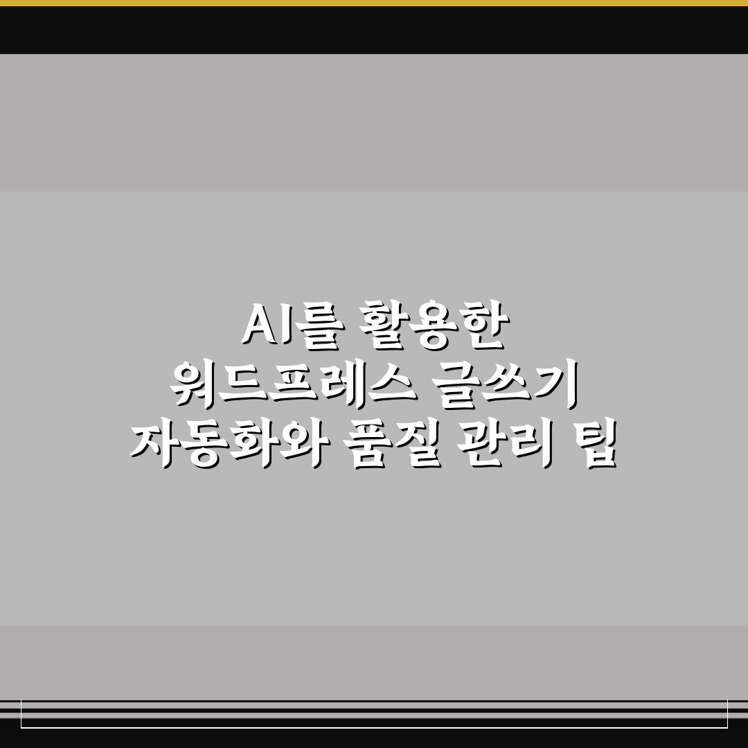 AI를 활용한 워드프레스 글쓰기 자동화와 품질 관리 팁 공유