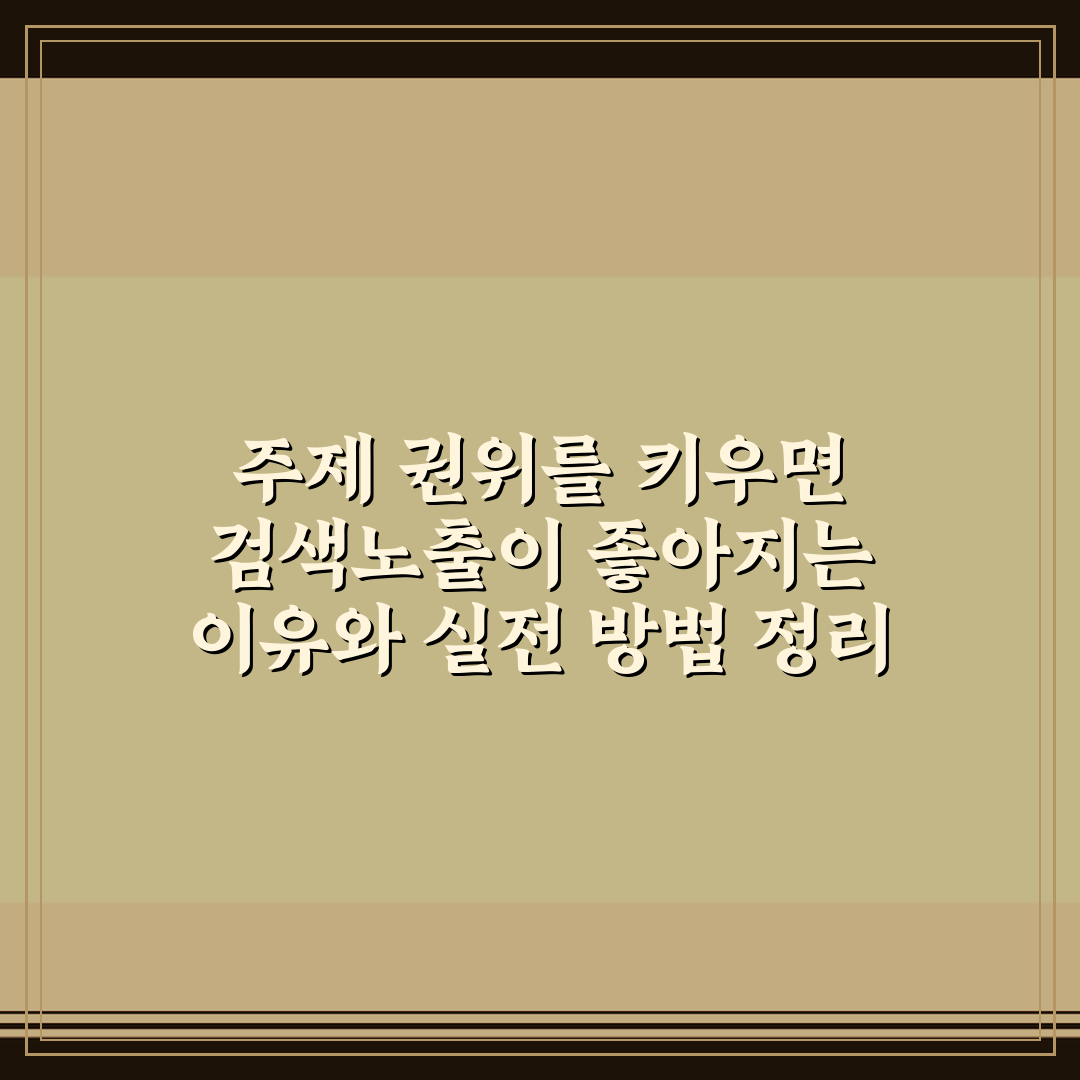 주제 권위를 키우면 검색노출이 좋아지는 이유와 실전 방법 정리