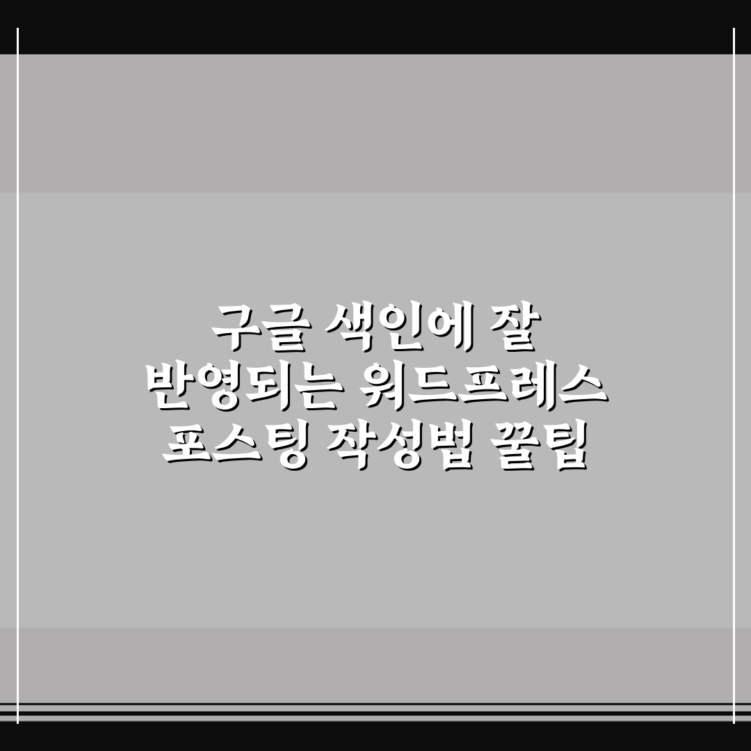 구글 색인에 잘 반영되는 워드프레스 포스팅 작성법 꿀팁 정리