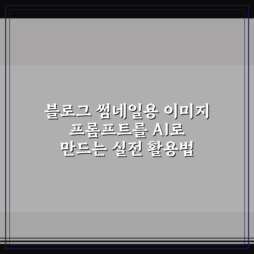 블로그 썸네일용 이미지 프롬프트를 AI로 만드는 실전 활용법 정리