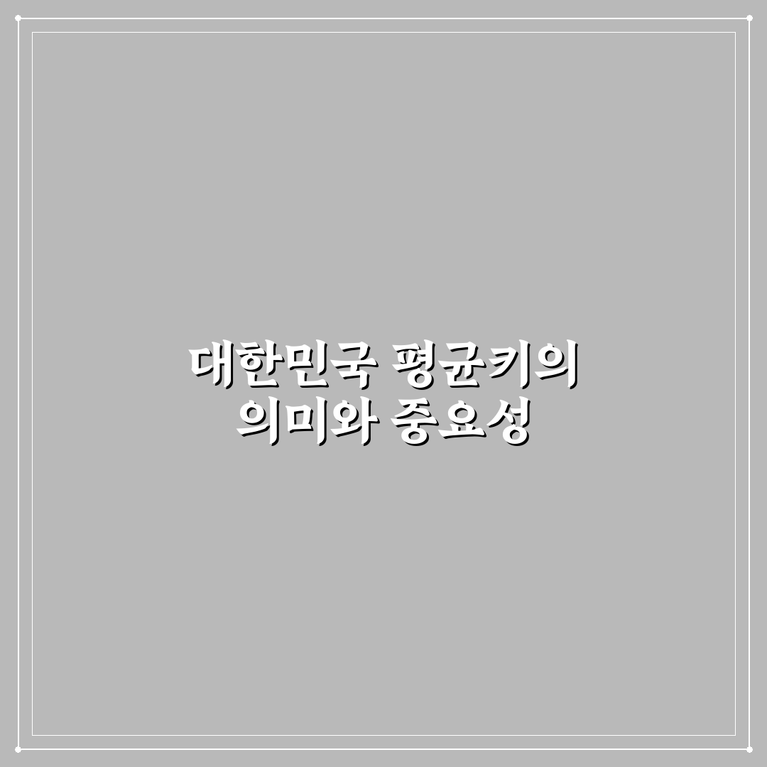 대한민국 평균키와 변화를 쉽게 알려드려요