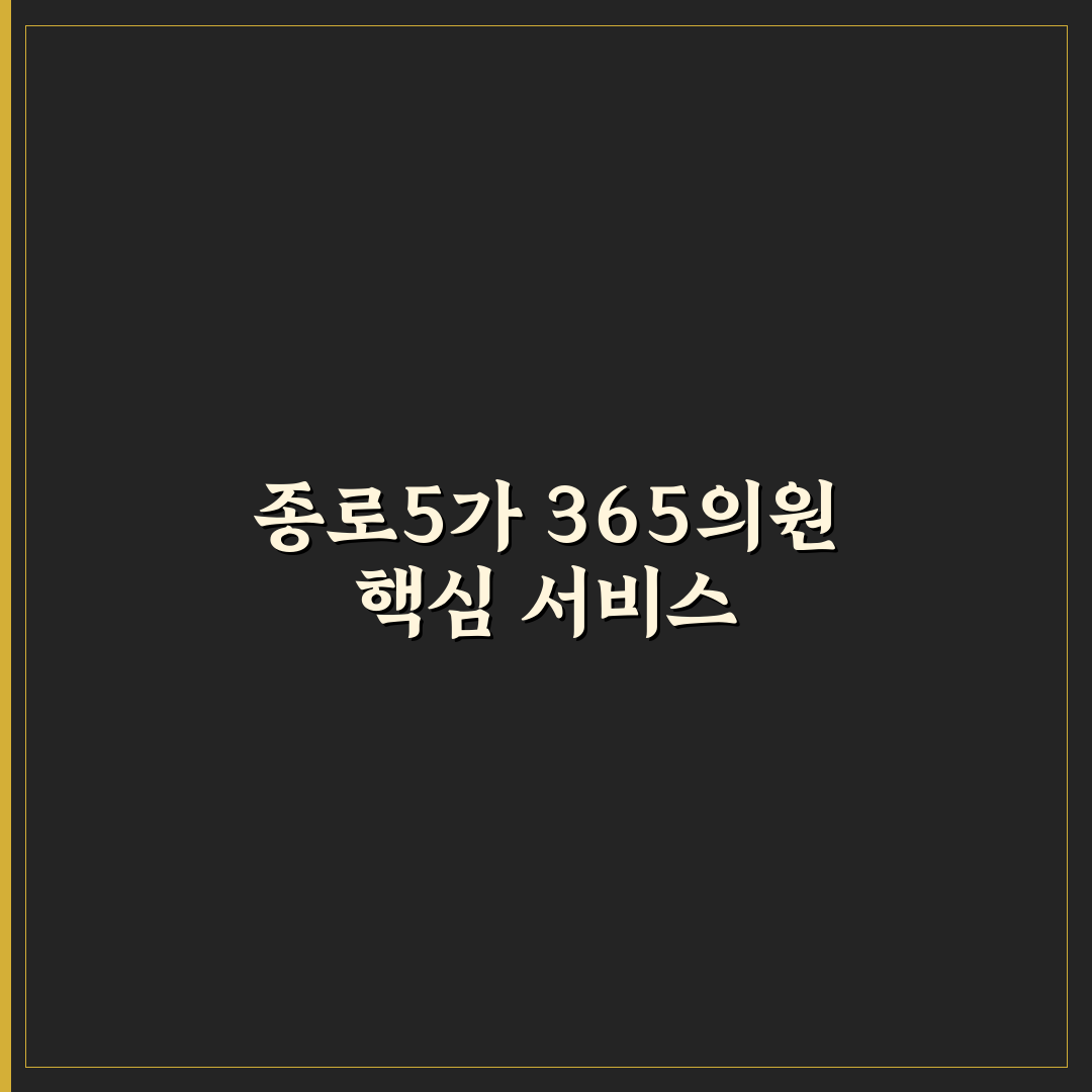 종로5가 365의원 방문 전 알아두면 좋은 꿀팁 정리