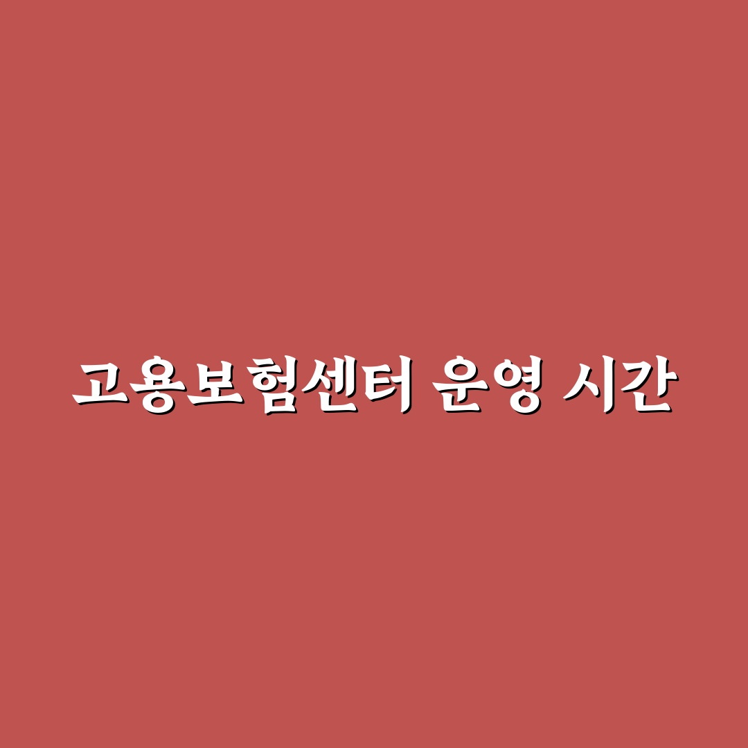 고용보험센터 근무시간 꿀팁과 필수 정보 정리