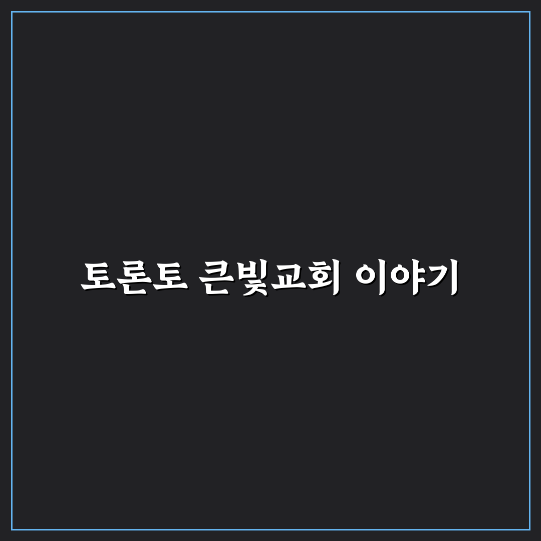 토론토 큰빛교회 꿀팁과 함께 알아보는 매력적인 특징